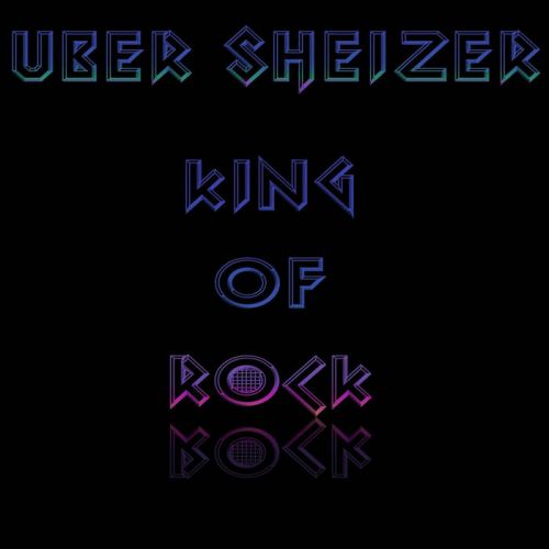 Uber Sheizer - King Of Rock (2017)