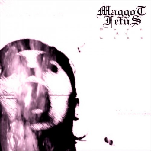 Maggot Fetus - Born At Lies (2018)