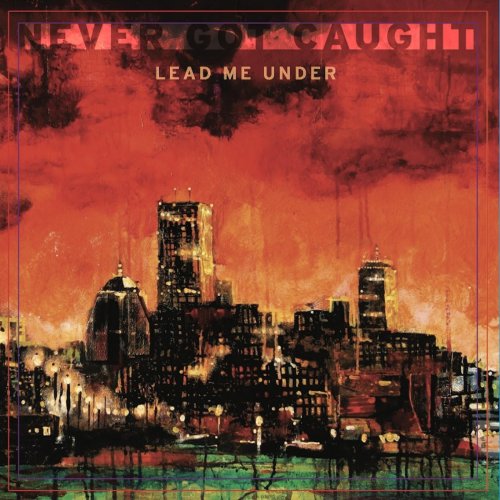 Never Got Caught - Lead Me Under (2018)