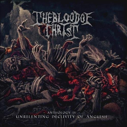 The Blood Of Christ - Unrelenting Declivity Of Anguish (Anthology IV) (2018)