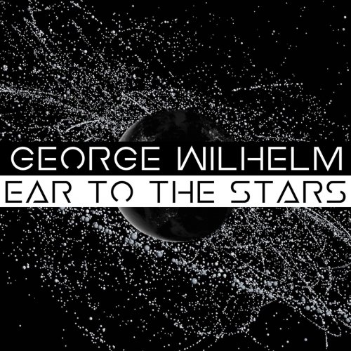 George Wilhelm - Ear To The Stars (2019)