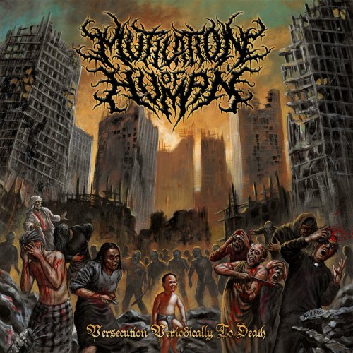 Mutilation Of Human - Persecution Periodically To Death (2019)
