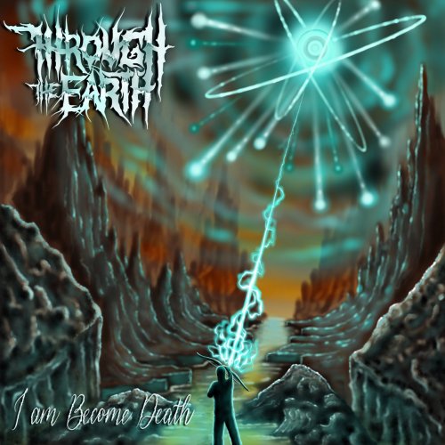 Through The Earth - I Am Become Death (2020)