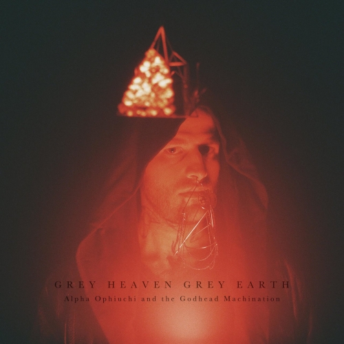 Grey Heaven Grey Earth - Alpha Ophiuchi and the Godhead Machination (2020)