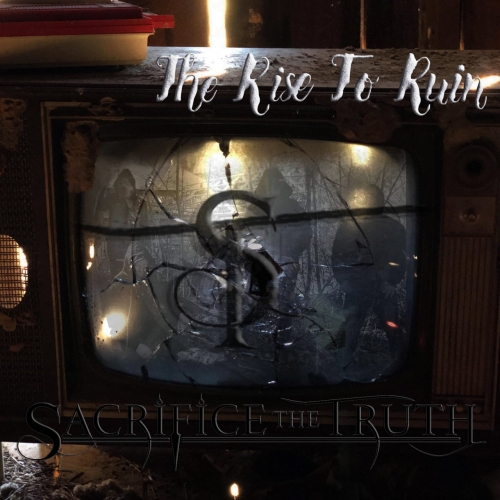 Sacrifice the Truth - The Rise to Ruin (2020)
