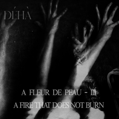 Déhà - A Fleur De Peau – III – A Fire That Does Not Burn (2020)