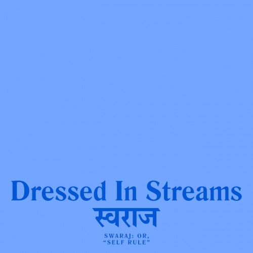 Dressed In Streams - Swaraj: Or, "Self Rule" (2020)