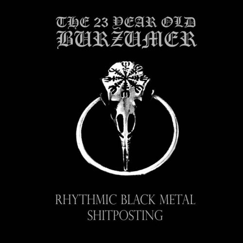 The 23 Year Old Burzumer - Rhythmic Black Metal Shitposting (2020)