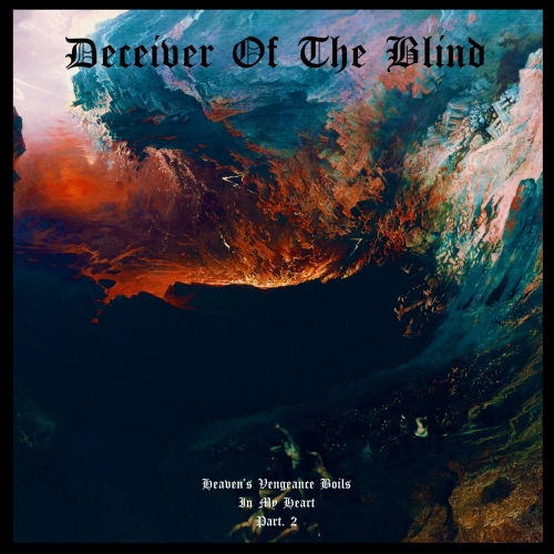Deceiver of the Blind - Heaven's Vengeance Boils in My Heart Part. II (2021)