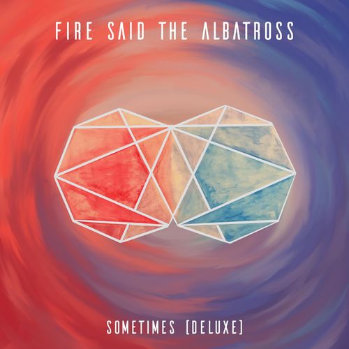 Fire, Said the Albatross - Sometimes (Deluxe) (2021)