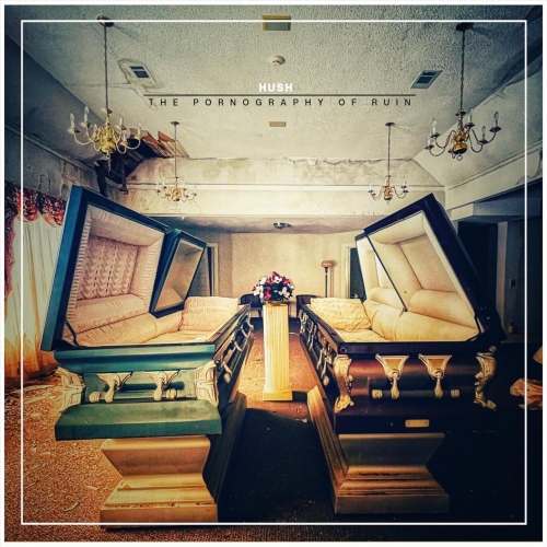 Hush - The Pornography of Ruin (2022)