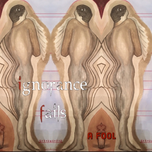 IGNORANCE FAILS - A Fool (2022)