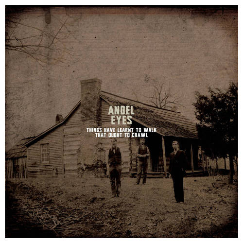 Angel Eyes - Things Have Learnt to Walk That Ought to Crawl (2015)