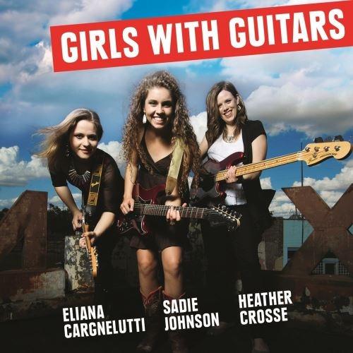 Eliana Cargnelutti, Sadie Johnson, Heather Crosse - Girls With Guitаrs (2015)