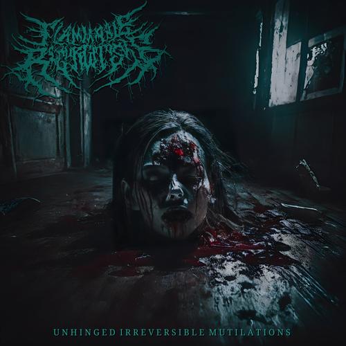 FLAMMABLE REGURGITOSIS - UNHINGED IRREVERSIBLE MUTILATIONS (2023)