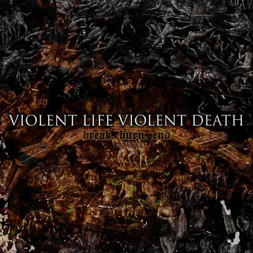 Violent Life Violent Death – Break.Burn.End (2023)
