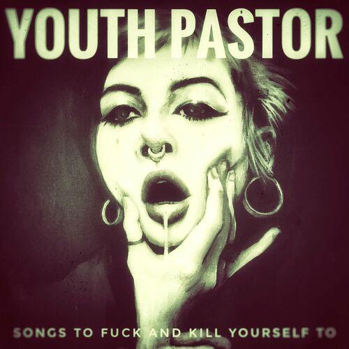 Youth Pastor - Songs To Fuck and Kill Yourself To (2023)
