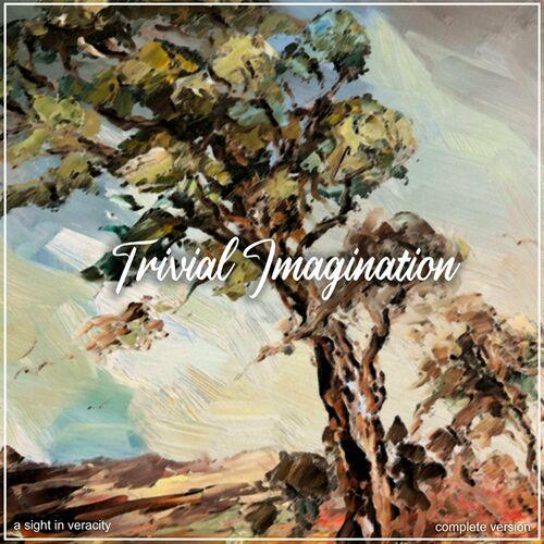 A Sight in Veracity - Trivial Imagination (Complete Version) (2024)