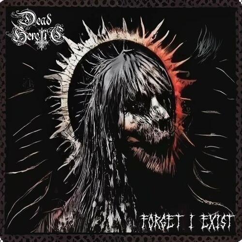 Dead Heretic - Forget I Exist (2024)
