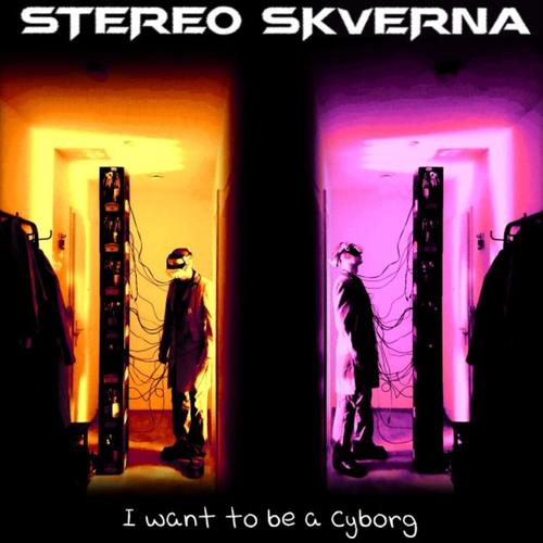 STEREO SKVERNA - I Want to Be a Cyborg (2025)