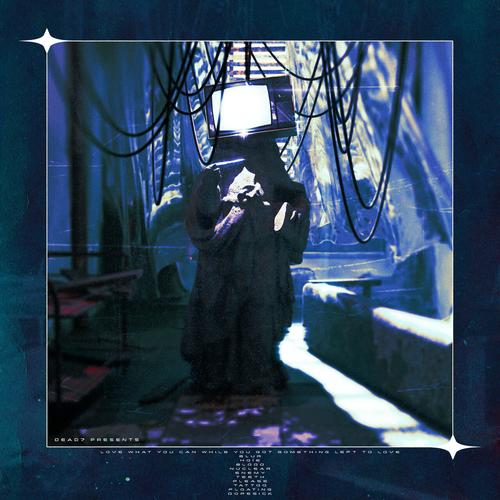 dead7 - LOVE WHAT YOU CAN WHILE YOU GOT SOMETHING LEFT TO LOVE (2025)