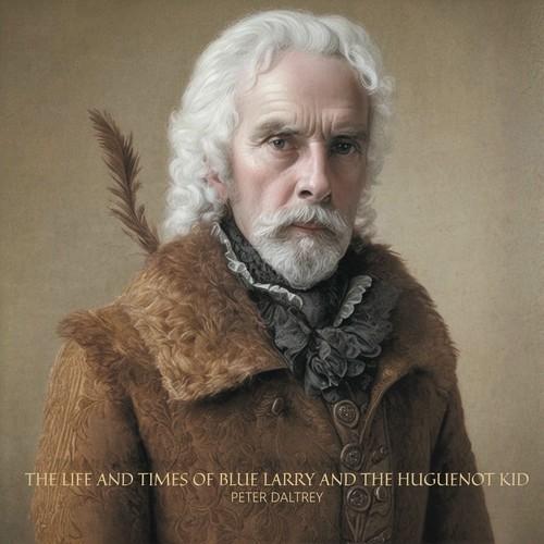 Peter Daltrey - The Life And Times Of Blue Larry And The Huguenot Kid (2025)