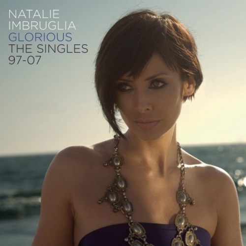 Natalie Imbruglia - Glоriоus: Тhе Singlеs 97-07 (2007)