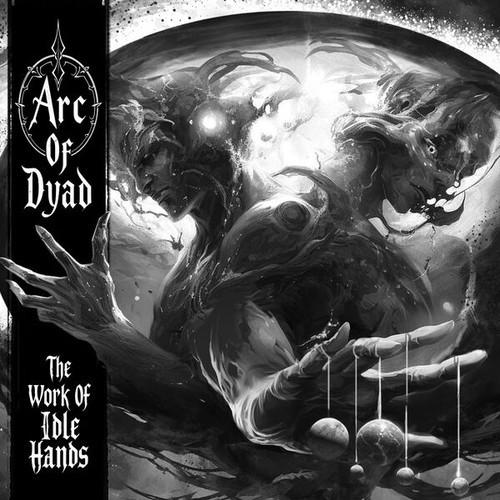 Arc Of Dyad - The Work Of Idle Hands (2026)